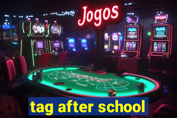 tag after school